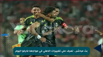 بث مباشر.. تعرف على تغييرات الأهلي في مواجهة فاركو اليوم